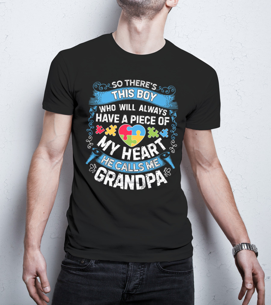 So There's This Boy Who Will Always Have A Piece Of My Heart He Calls Me Grandpa Autism Puzzle Heart T-Shirt