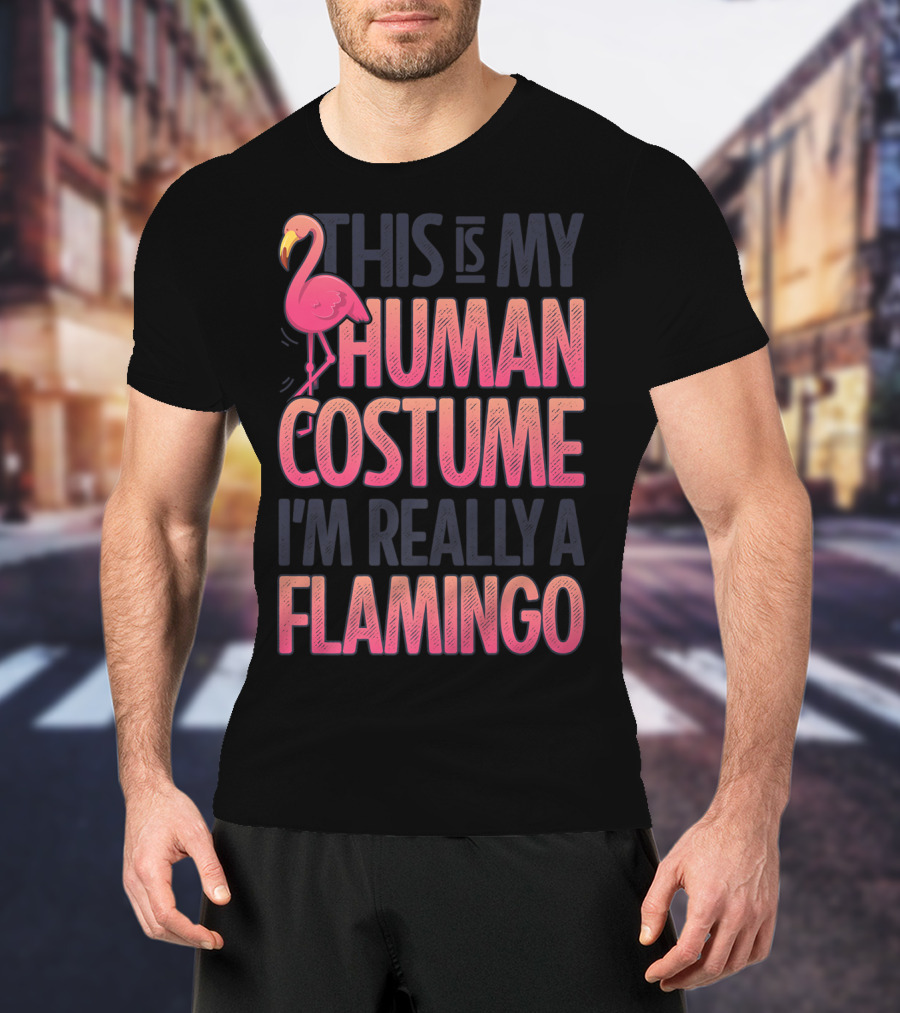 This Is My Human Costume I'm Really A Flamingo Shirt Pink Flamingo Wearing Human Costume T-Shirt