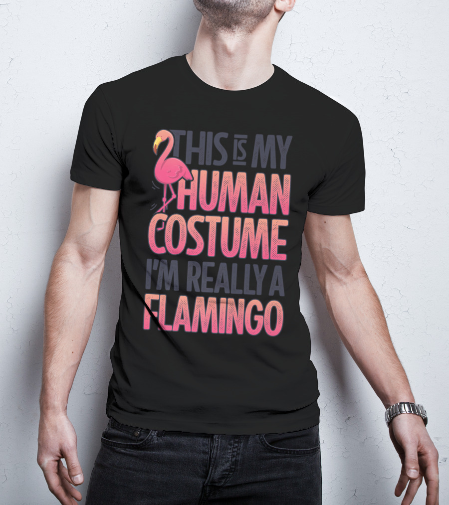 This Is My Human Costume I'm Really A Flamingo Shirt Pink Flamingo Wearing Human Costume T-Shirt