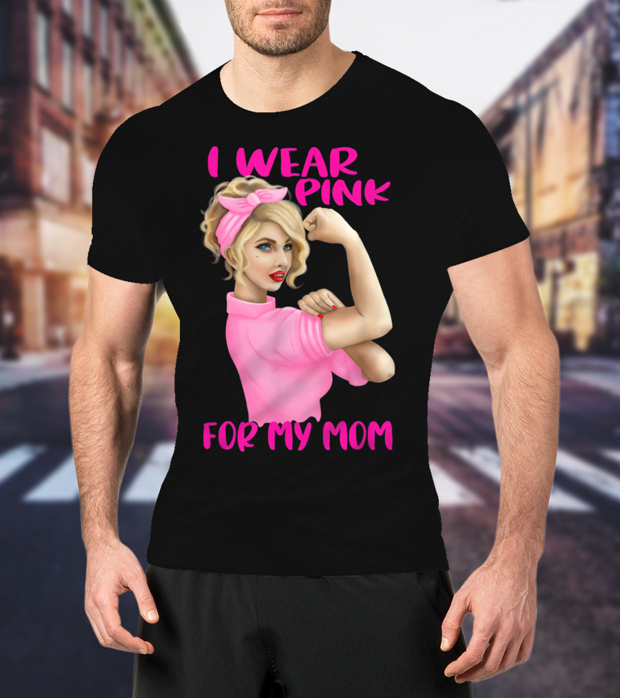 I Wear Pink For My Mom Cancer Awareness Rosie The Riveter Pink Ribbon Unbreakable T-Shirt