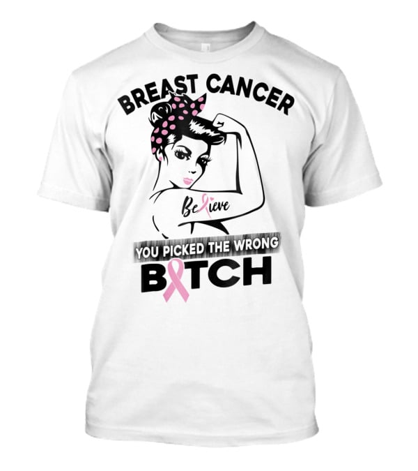 Breast Cancer Believe You Picked The Wrong Bitch T-Shirt