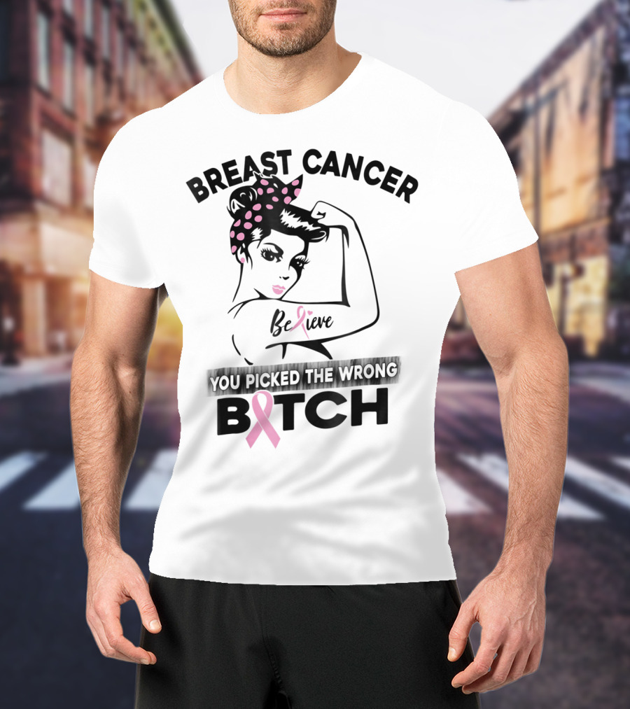 Breast Cancer Believe You Picked The Wrong Bitch T-Shirt