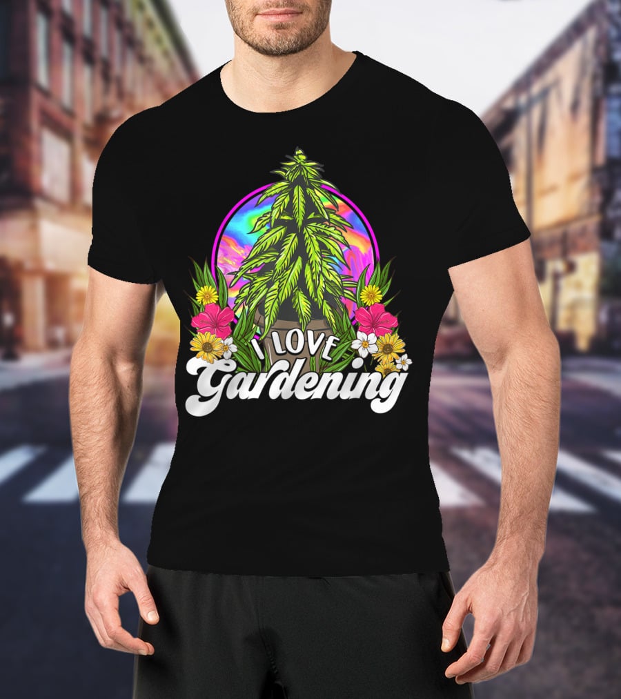 I Love Gardening Marijuana 420 Weed Cannabis T-Shirt