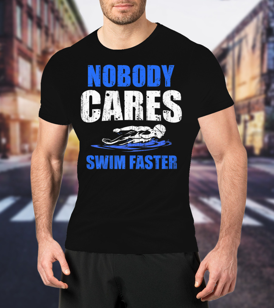 Nobody Cares Swim Faster Motivational Swimmer Coach Humor T-Shirt