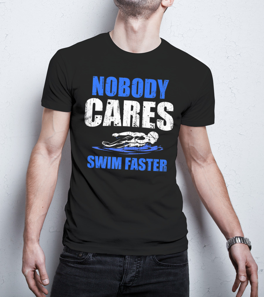 Nobody Cares Swim Faster Motivational Swimmer Coach Humor T-Shirt