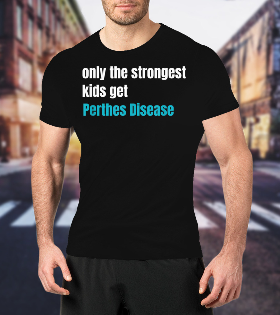 Only The Strongest Kids Get Perthes Disease T-Shirt