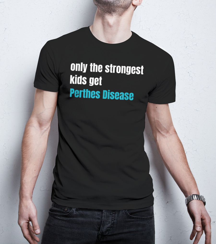 Only The Strongest Kids Get Perthes Disease T-Shirt