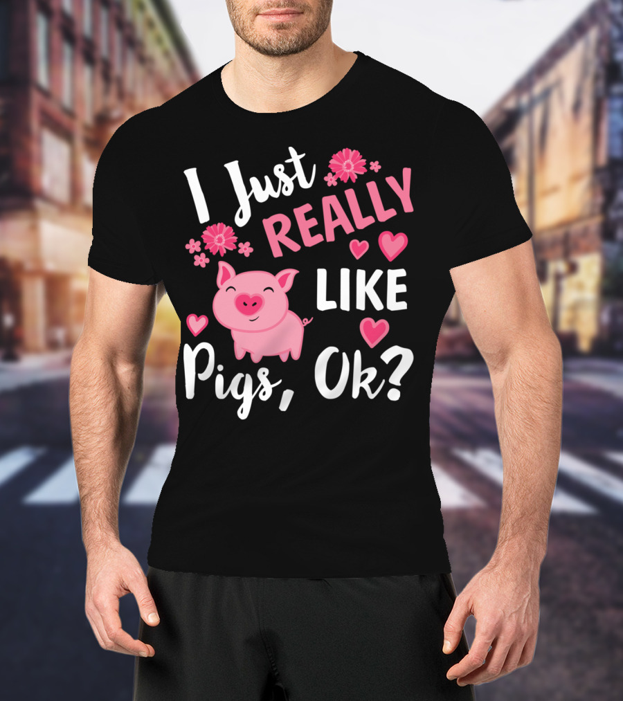 I Just Really Like Pigs Ok Piglet Humor Fun T-Shirt