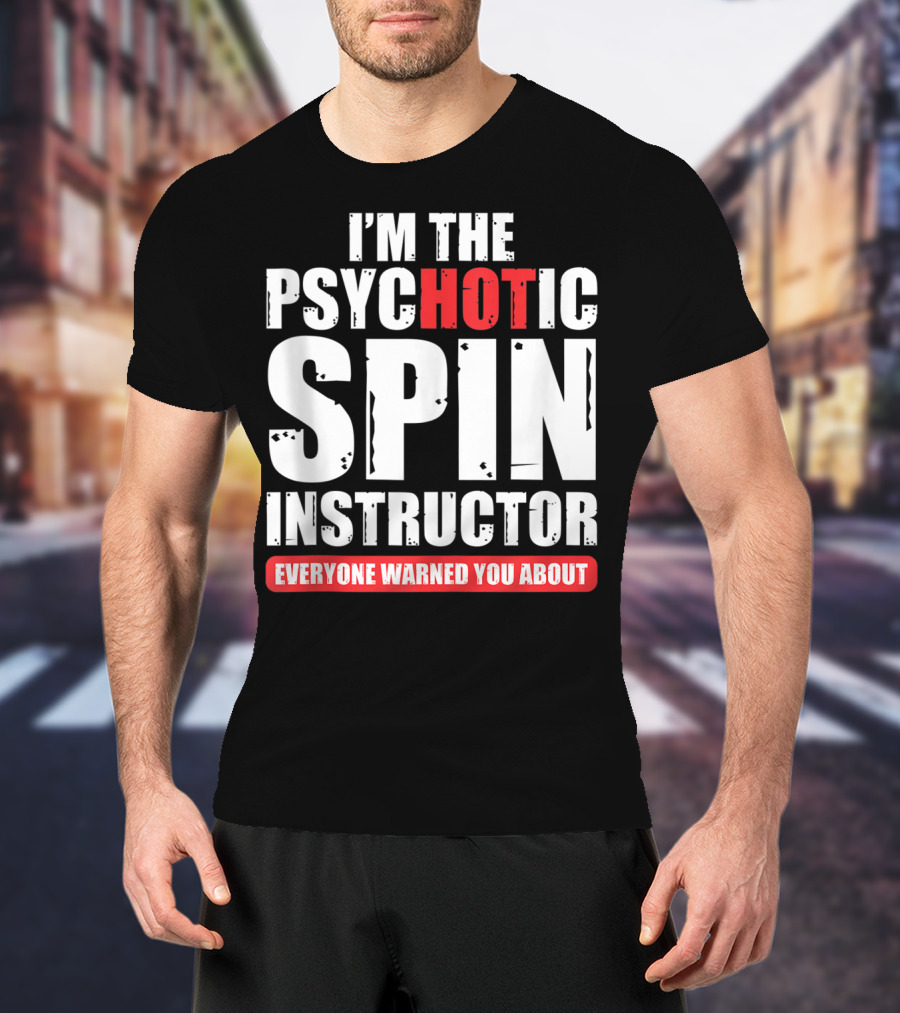 I'm The Psychotic Spin Instructor Everyone Warned You About T-Shirt