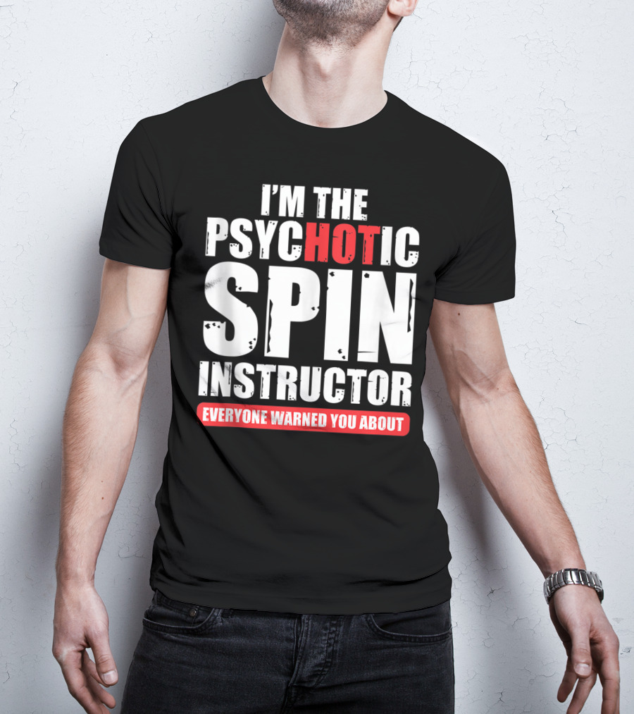 I'm The Psychotic Spin Instructor Everyone Warned You About T-Shirt