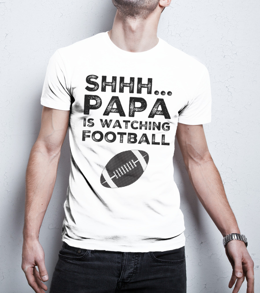 SHHH Papa Is Watching Football T-Shirt