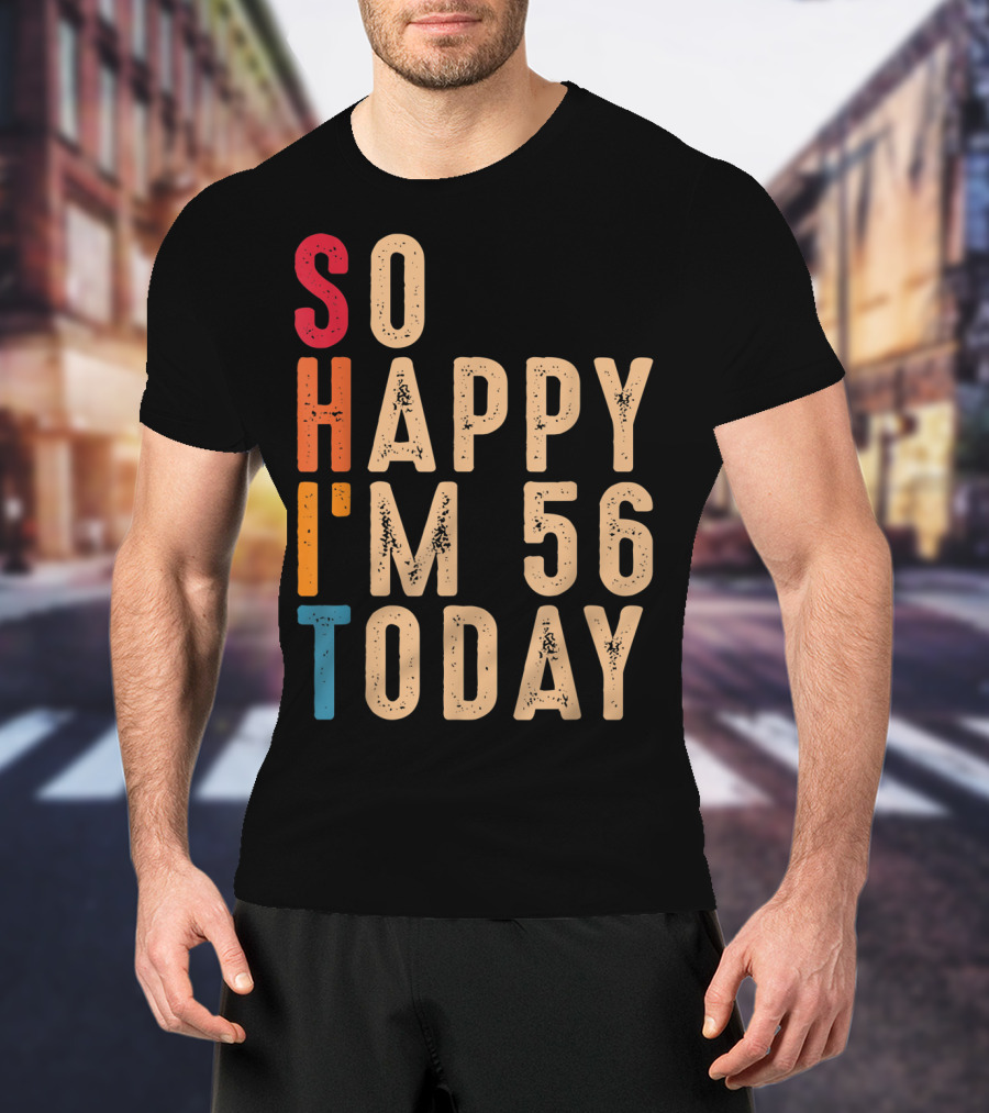 So Happy I'm 56 Today Birthday Celebration Humor T-Shirt