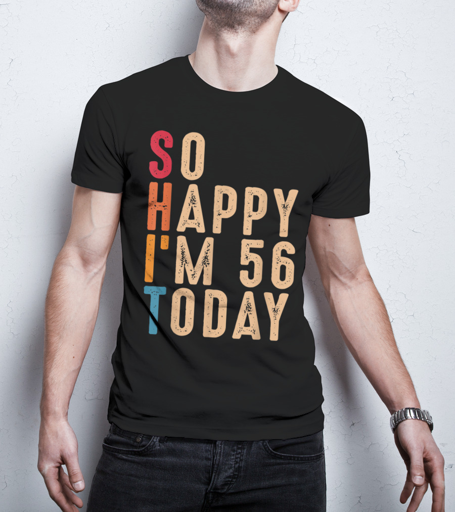 So Happy I'm 56 Today Birthday Celebration Humor T-Shirt