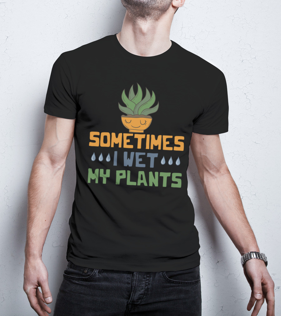 Sometimes I Wet My Plants Vegetarian I Love Plant Pot T-Shirt