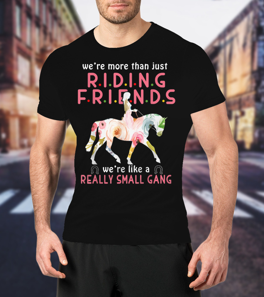 We're More Than Just Riding Friends We're Like A Really Small Gang T-Shirt