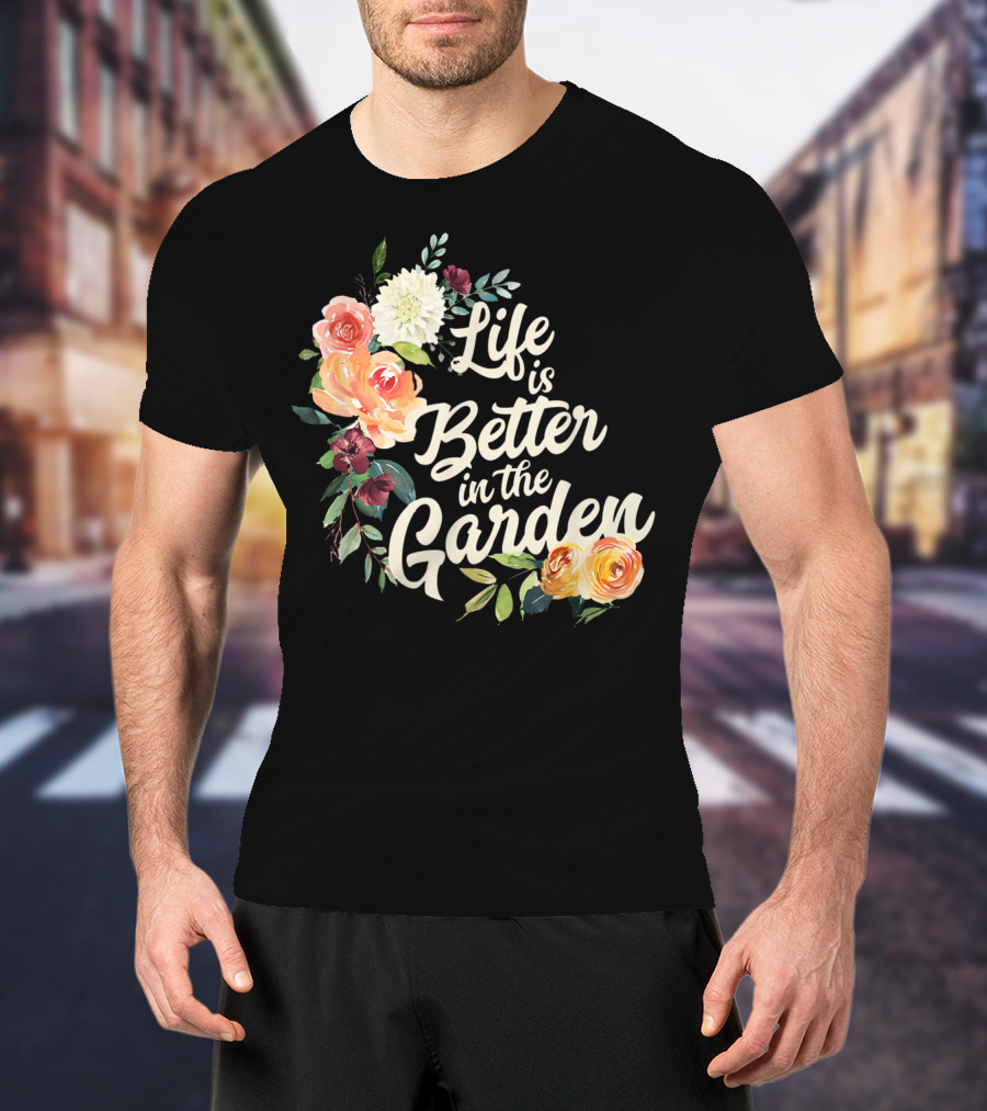 Life Is Better In The Garden Floral T-Shirt