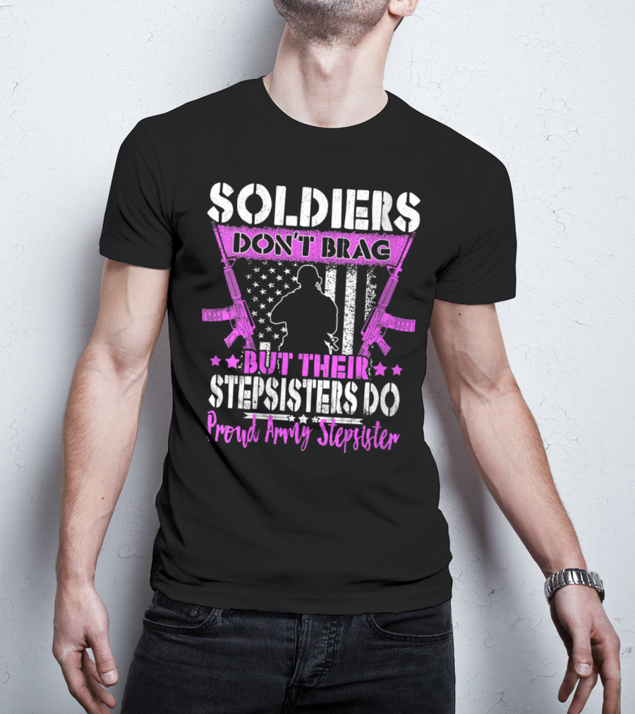 Soldiers Don't Brag But Their Stepsisters Do Proud Army Stepsister T-Shirt