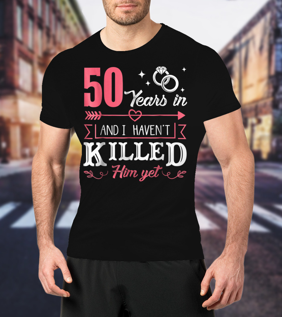 50 Years In And I Haven't Killed Him Yet Rings And Arrow T-Shirt