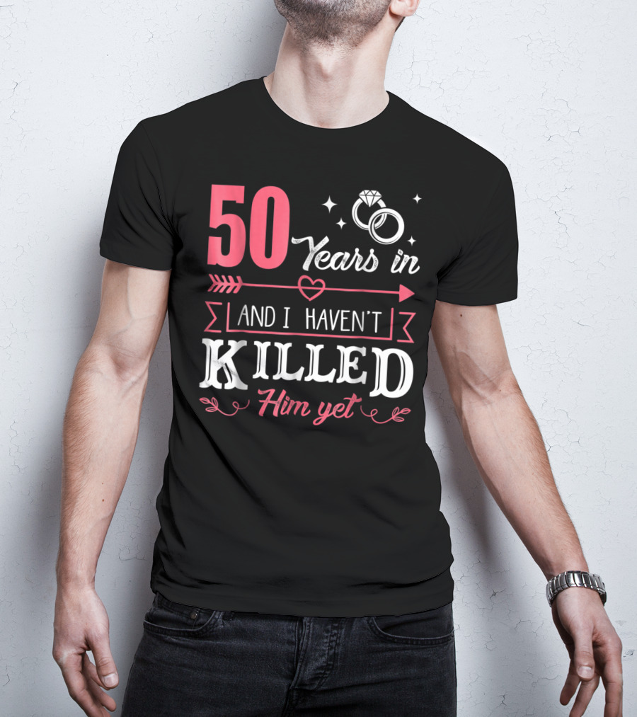 50 Years In And I Haven't Killed Him Yet Rings And Arrow T-Shirt