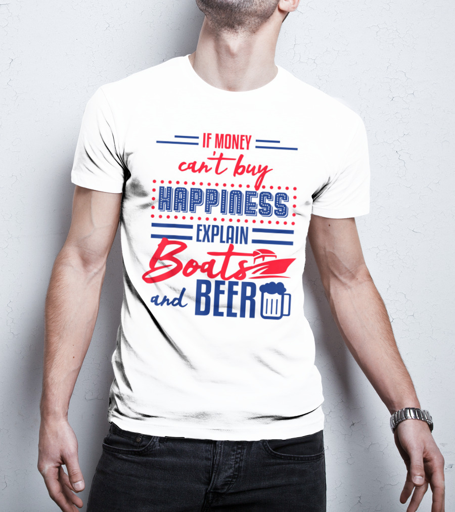 If Money Can't Buy Happiness Explain Boats And Beer T-Shirt