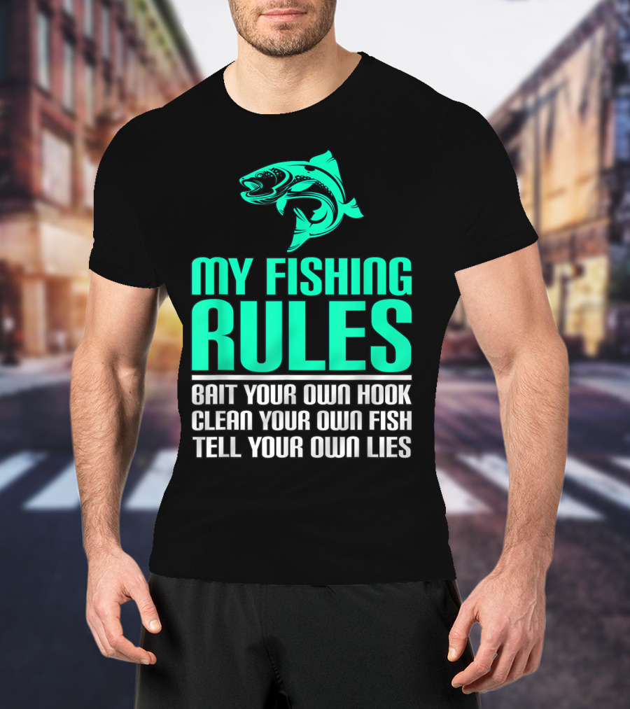 My Fishing Rules Bait Your Own Hook Clean Your Own Fish Tell Your Own Lies T-Shirt