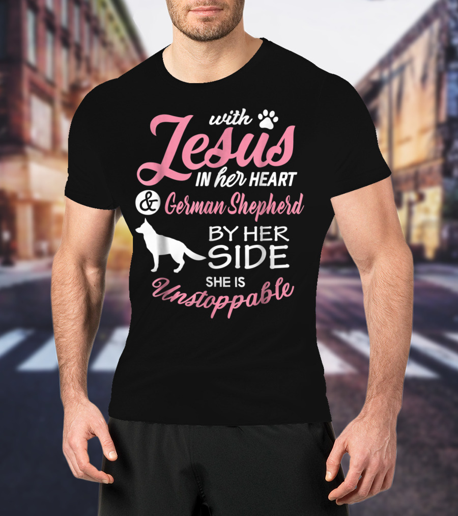 With Jesus In Her Heart And German Shepherd By Her Side She Is Unstoppable T-Shirt