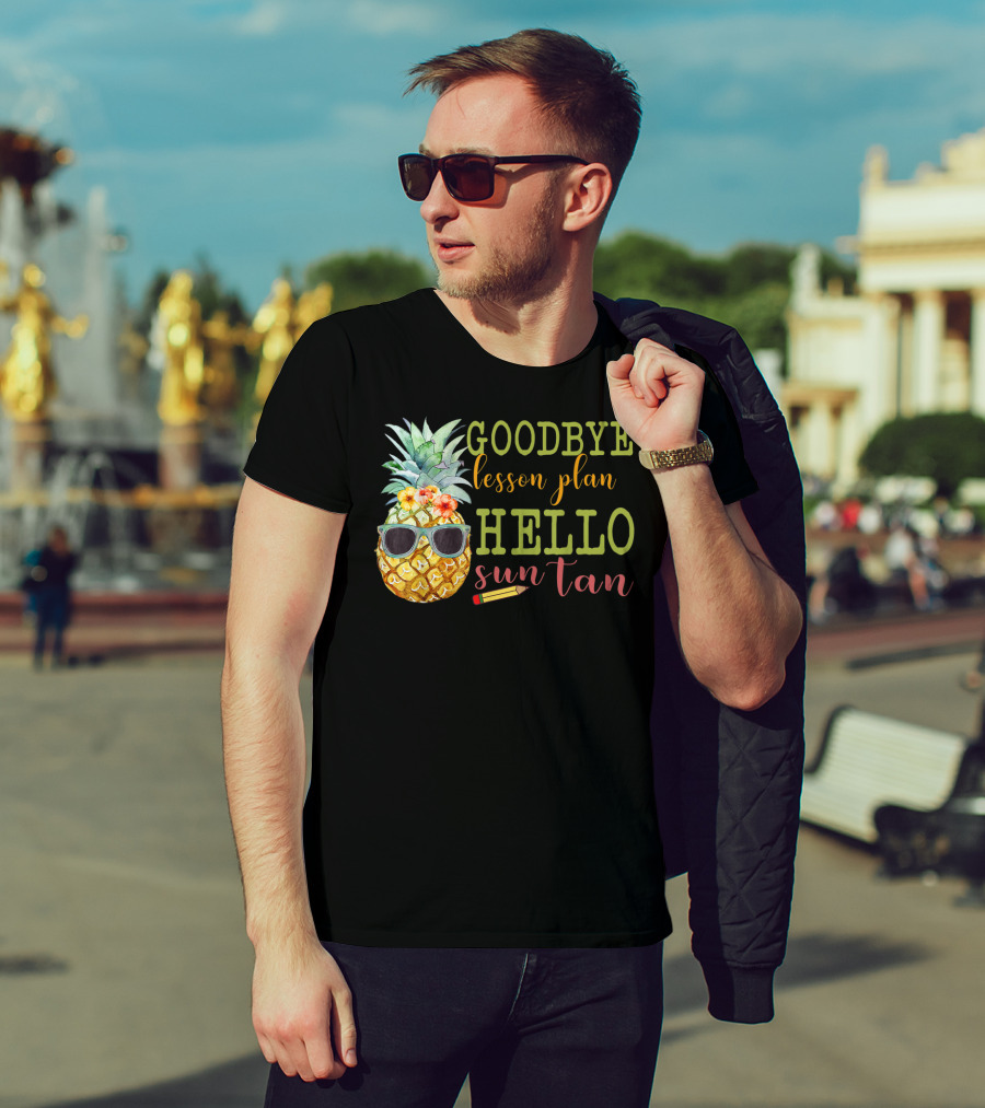 Goodbye Lesson Plan Hello Sun Tan Pineapple Teacher Summer T-Shirt