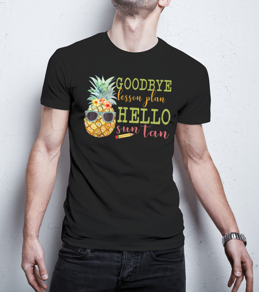 Goodbye Lesson Plan Hello Sun Tan Pineapple Teacher Summer T-Shirt
