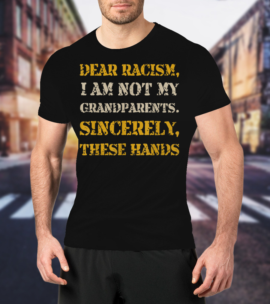 Black History African American Dear Racism I Am Not My Grandparents Sincerely These Hands T-Shirt