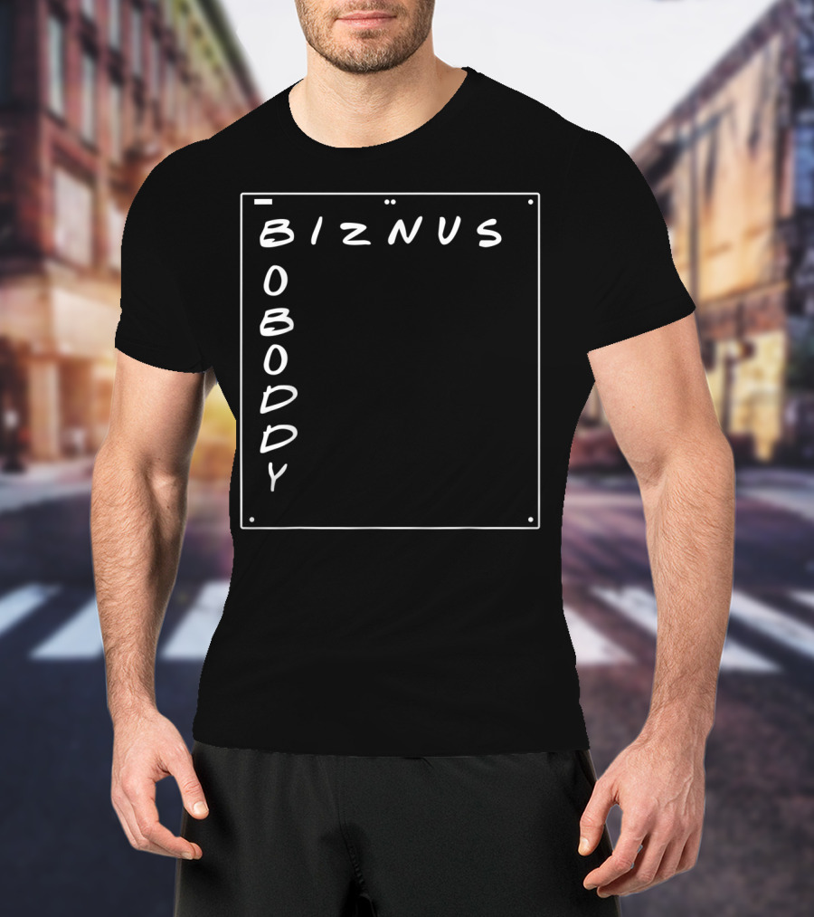 Boboddy Biznus B For Biznus Biznus Boboddy T-Shirt