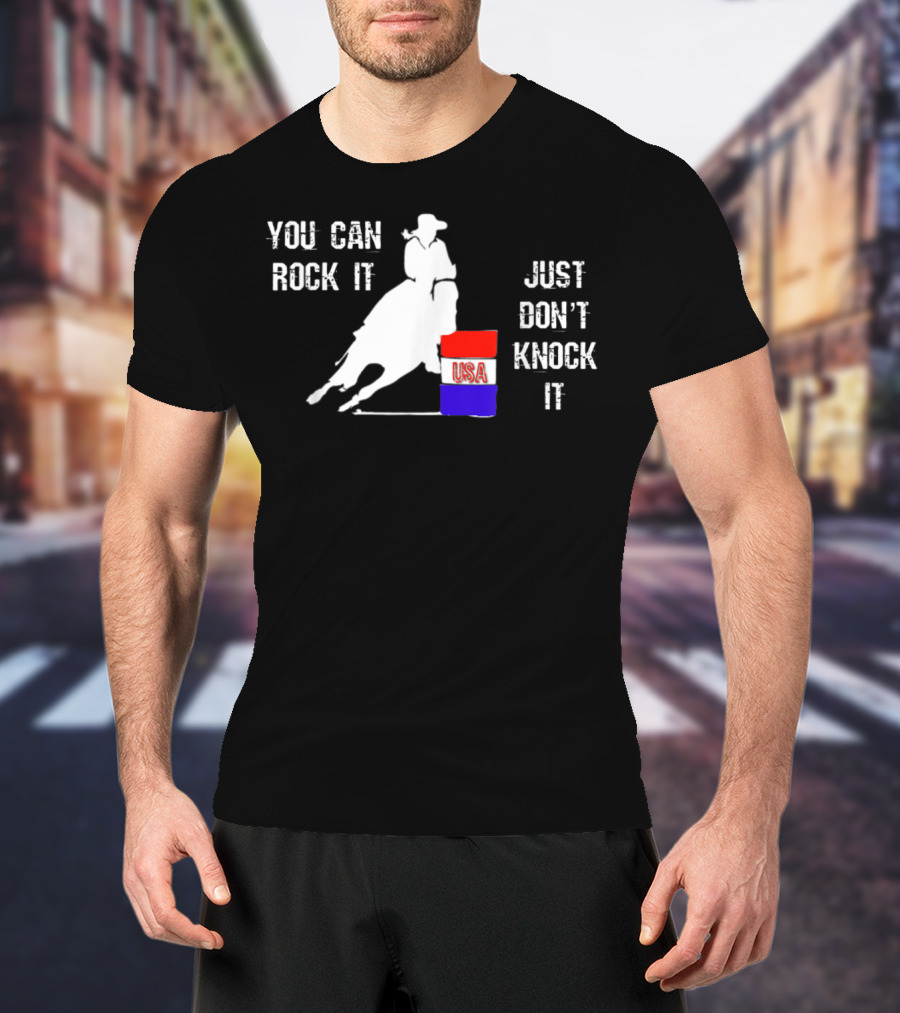 You Can Rock It Just Don't Knock It Patriotic Red White Blue USA Rodeo Barrel Racer T-Shirt