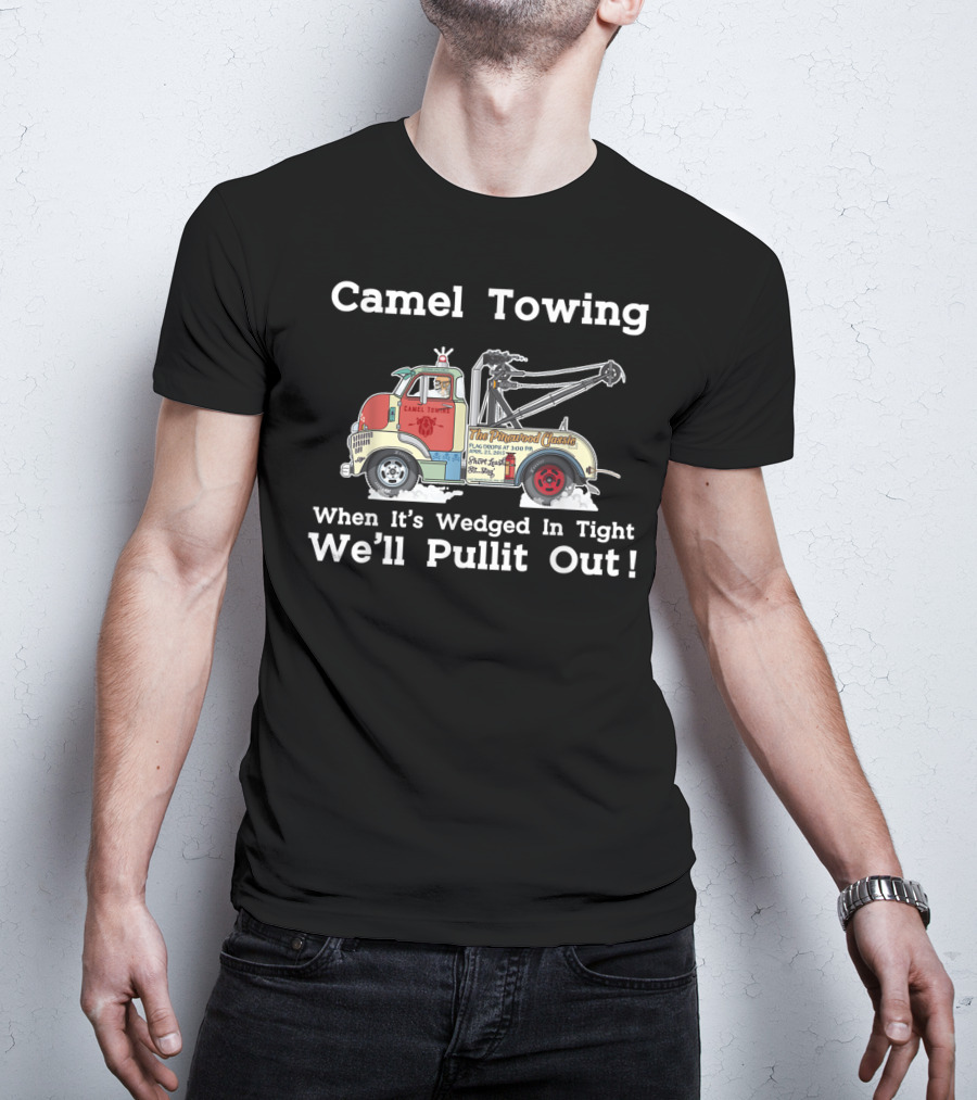 Camel Towing The Pinstriped Classic When It's Wedged In Tight We'll Pullit Out Funny Adult Humor Rude T-Shirt