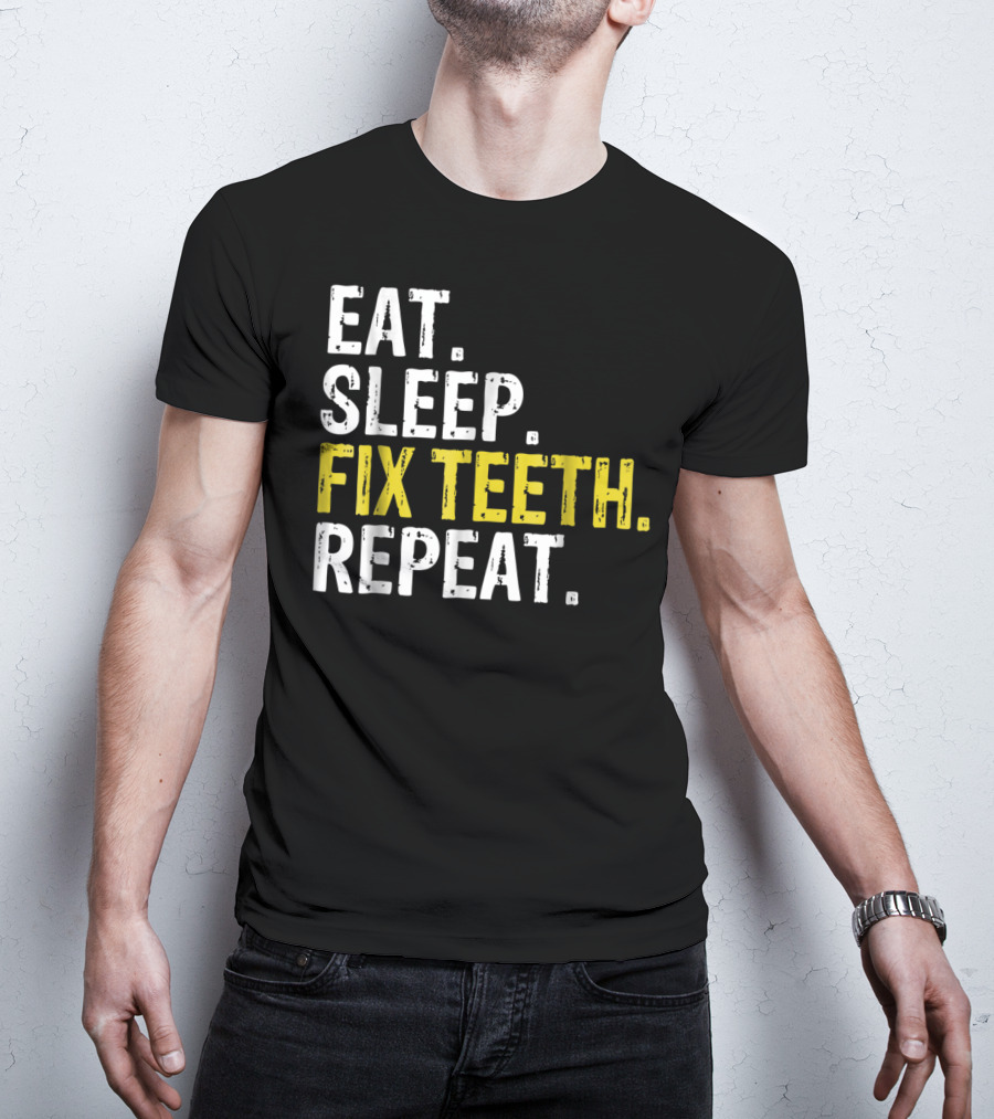 Eat Sleep Fix Teeth Repeat Dentist Lifestyle Cycle T-Shirt