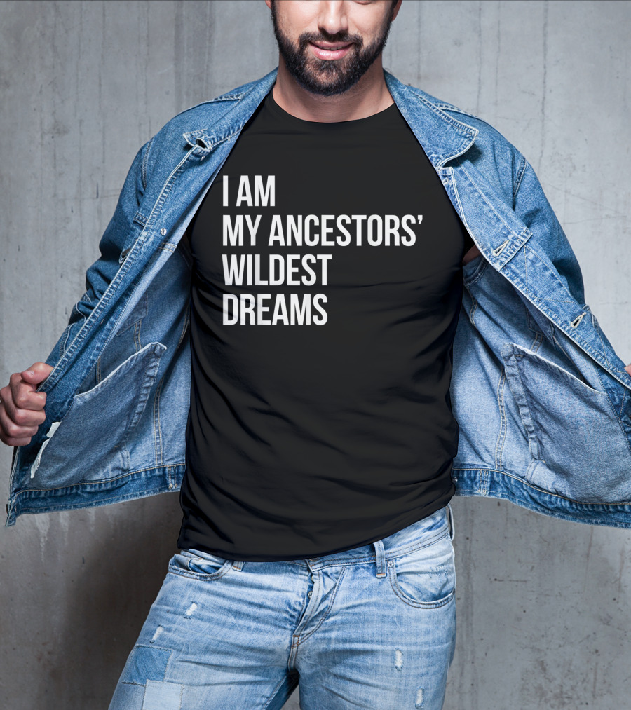 I Am My Ancestors' Wildest Dreams Bold Empowerment T-Shirt