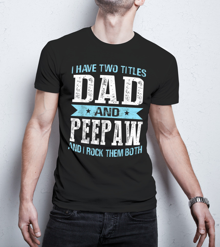 I Have Two Titles Dad And Peepaw And I Rock Them Both T-Shirt