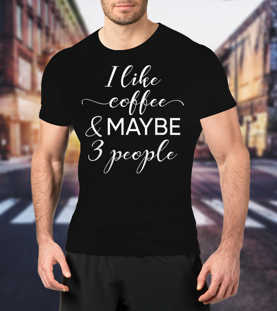 I Like Coffee And Maybe 3 People Introvert Humor T-Shirt