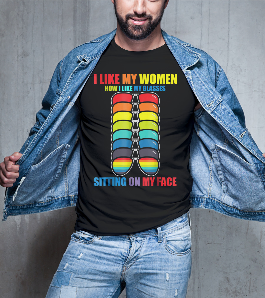 I Like My Women How I Like My Glasses Sitting On My Face Sunglasses Rainbow Colors T-Shirt