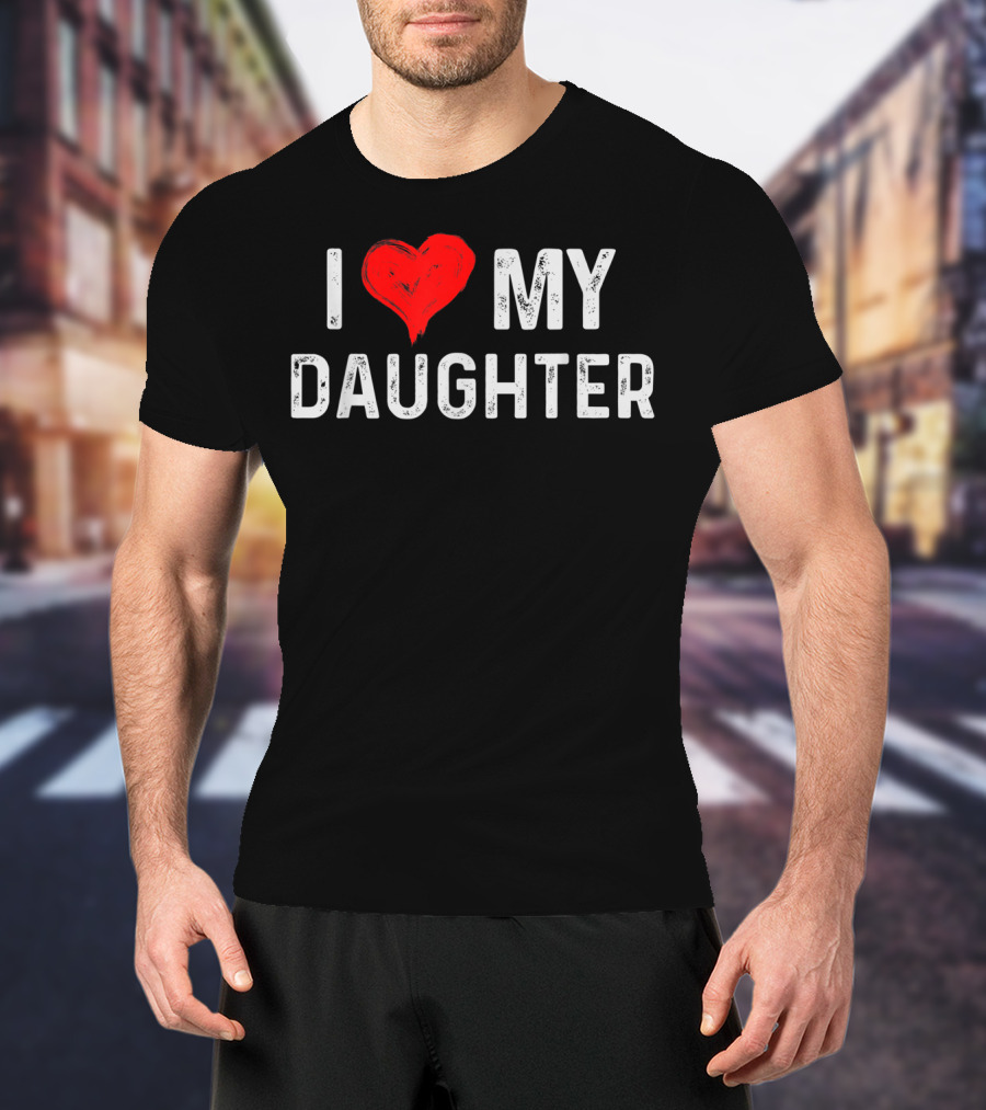 I LOVE MY DAUGHTER Heart Text Design From Daughter T-Shirt