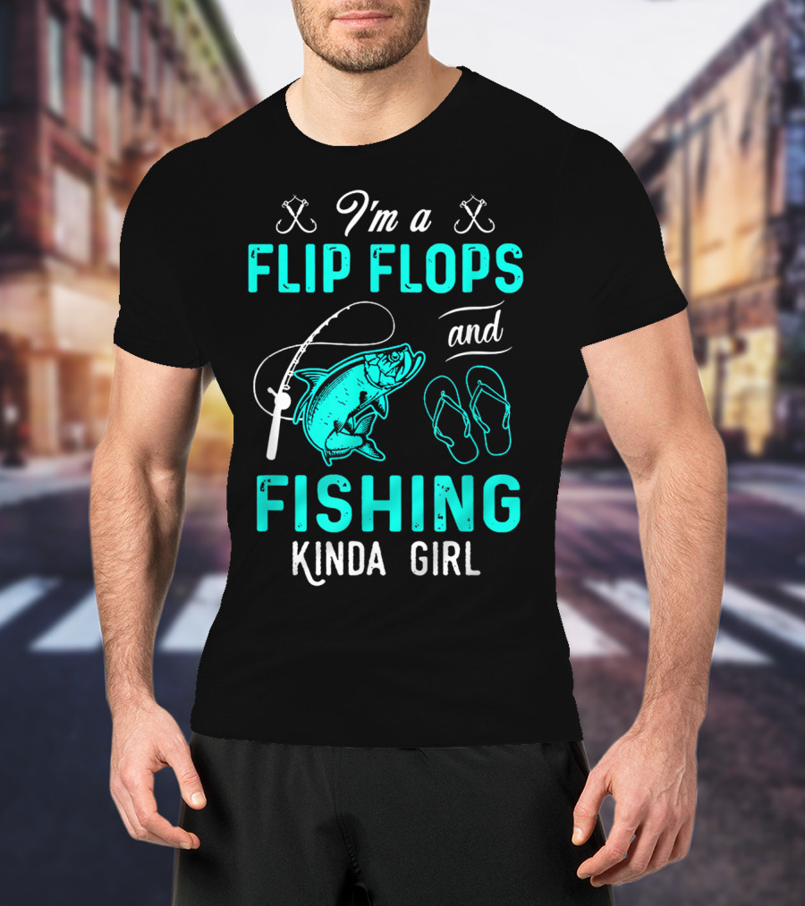 I'm A Flip Flops And Fishing Kinda Girl With Fishing Rod And Fish T-Shirt