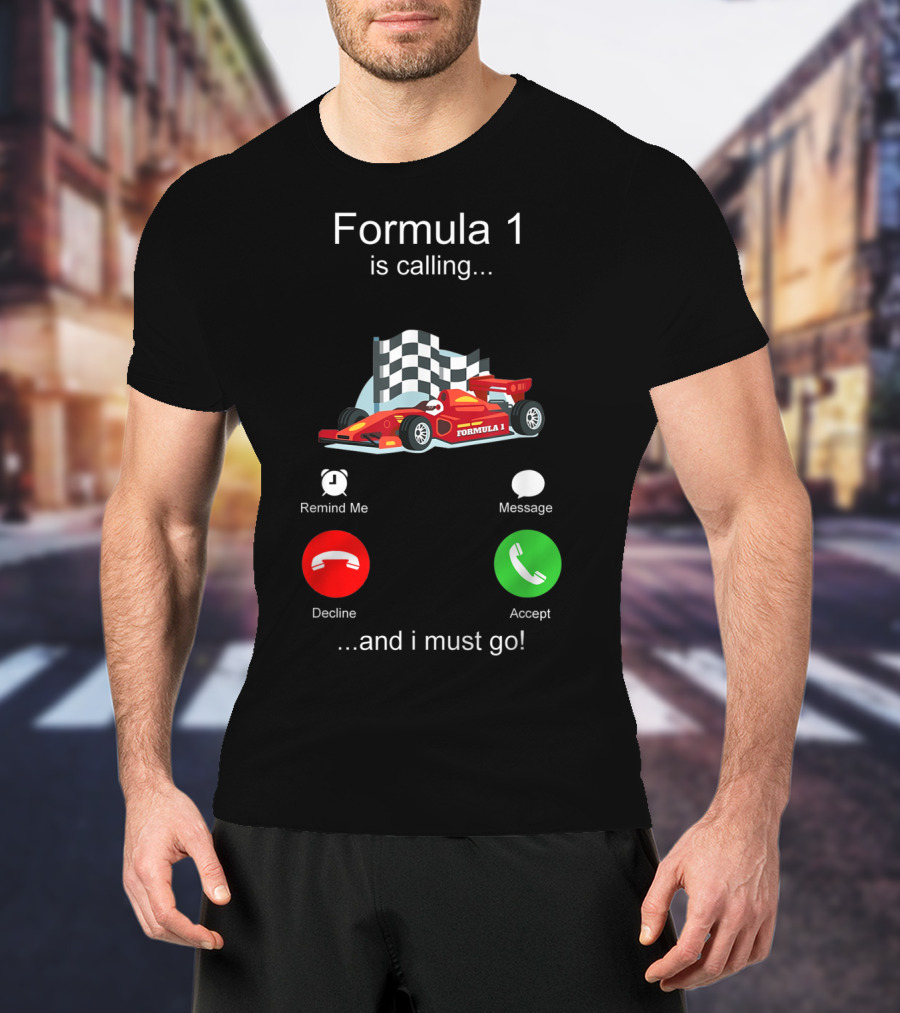 Formula 1 Is Calling And I Must Go T-Shirt