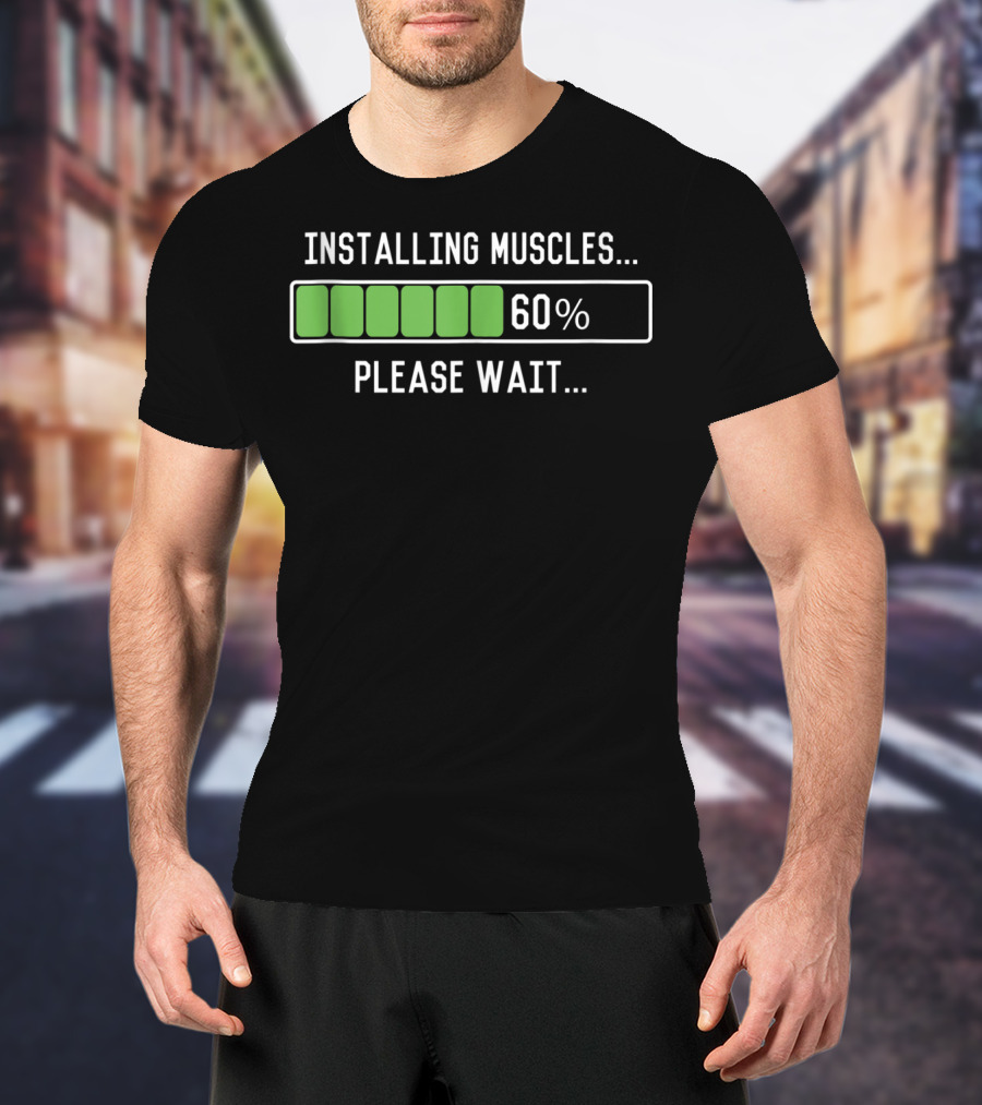 Installing Muscles Please Wait 60% Funny Workout T-Shirt