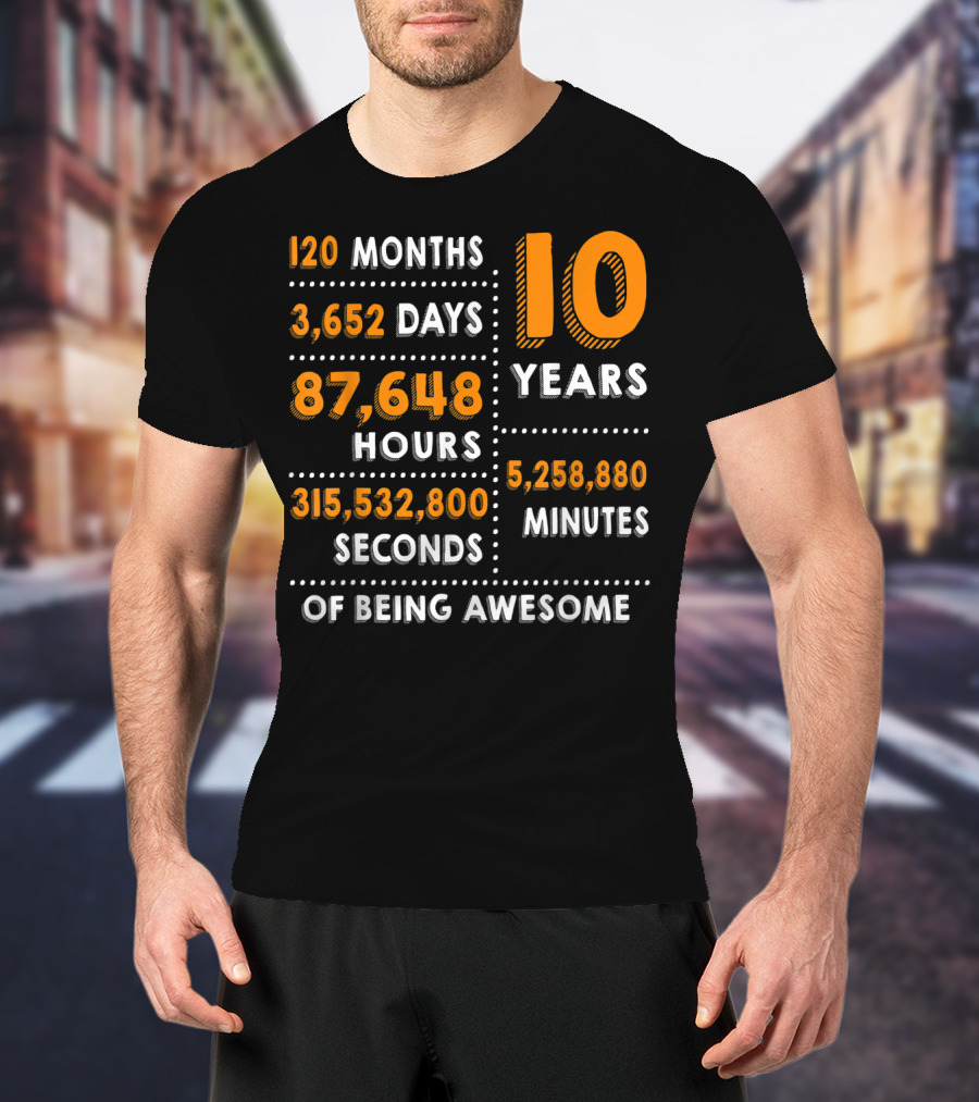 120 Months 3652 Days 87648 Hours 315532800 Seconds 10 Years 5258880 Minutes Of Being Awesome T-Shirt