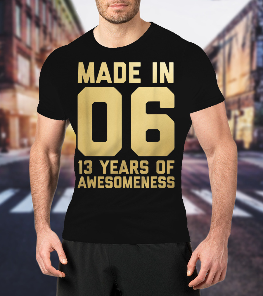 Made In 06 13 Years Of Awesomeness Thirteen Birthday Girls Boys Age 13 Year Old T-Shirt