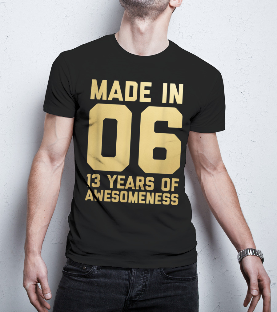 Made In 06 13 Years Of Awesomeness Thirteen Birthday Girls Boys Age 13 Year Old T-Shirt