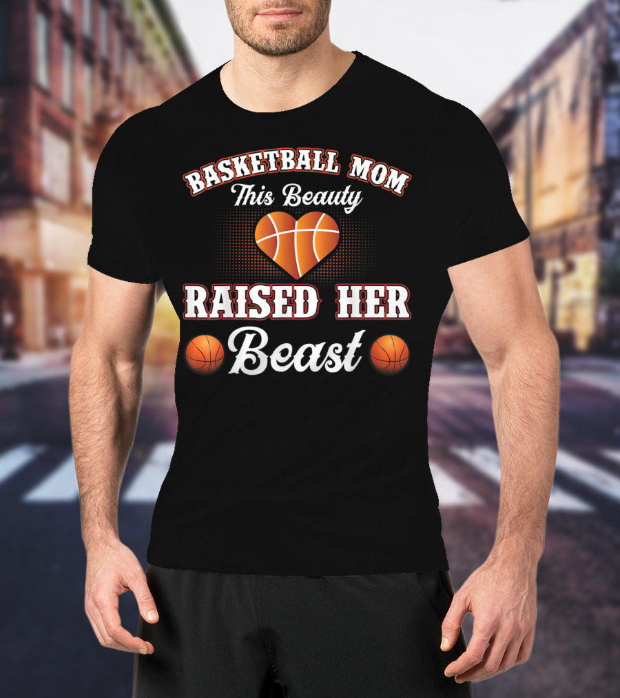 Basketball Mom This Beauty Raised Her Beast T-Shirt
