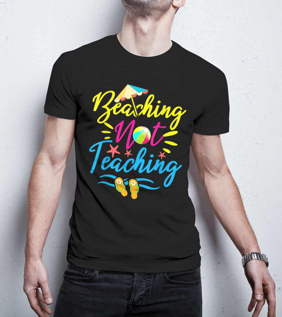 Beaching Not Teaching Funny Summer Vibes For Teachers T-Shirt