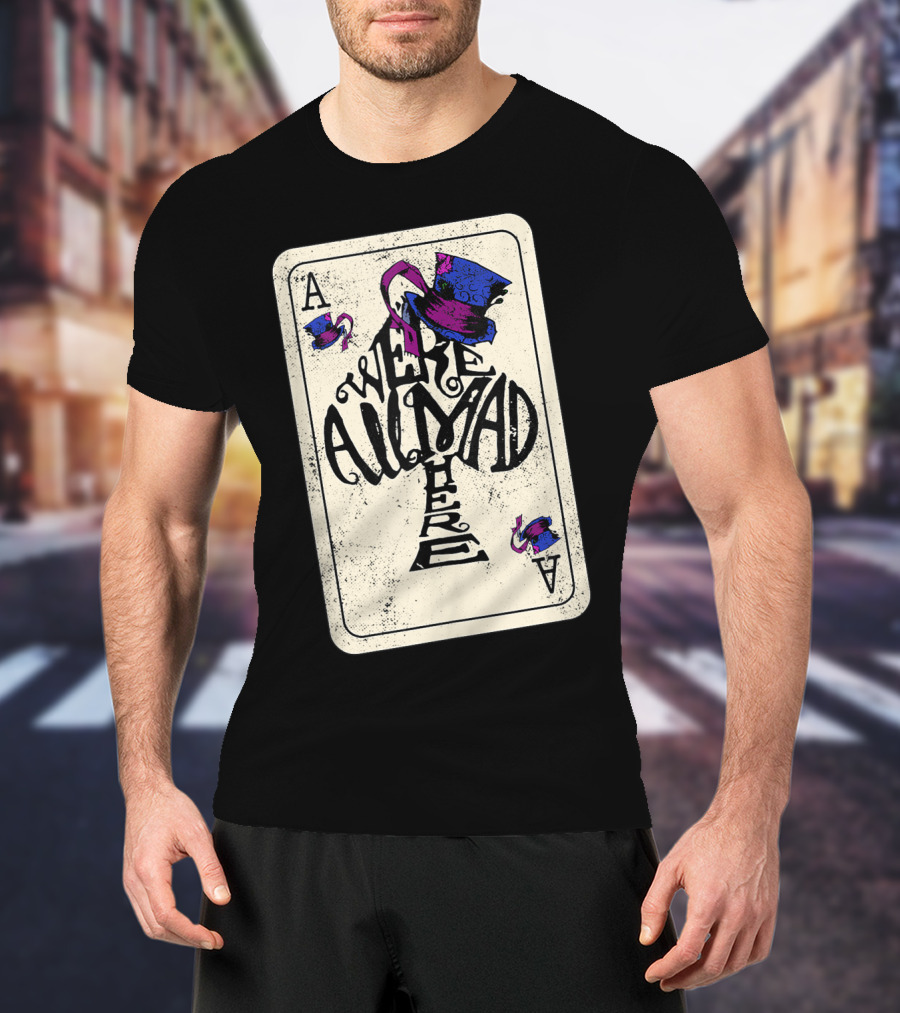 Ace Of Spades We're All Mad Here Alice In Wonderland Mad Hat T-Shirt