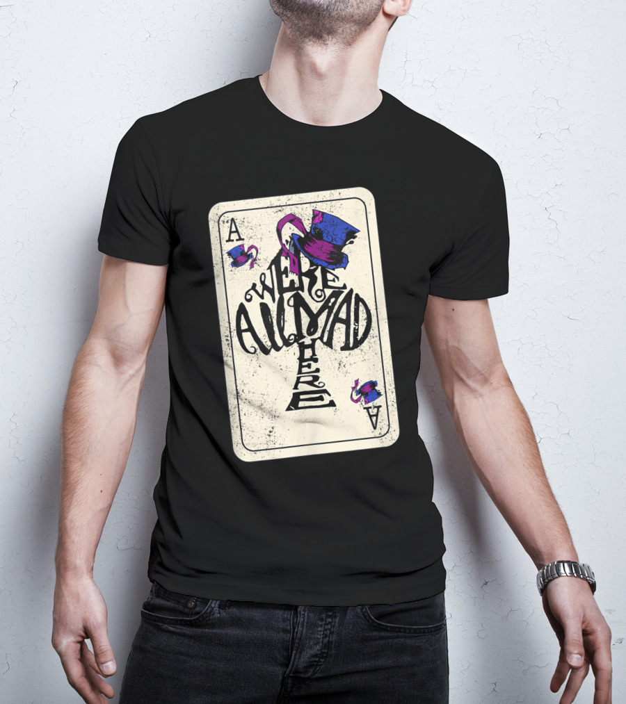 Ace Of Spades We're All Mad Here Alice In Wonderland Mad Hat T-Shirt