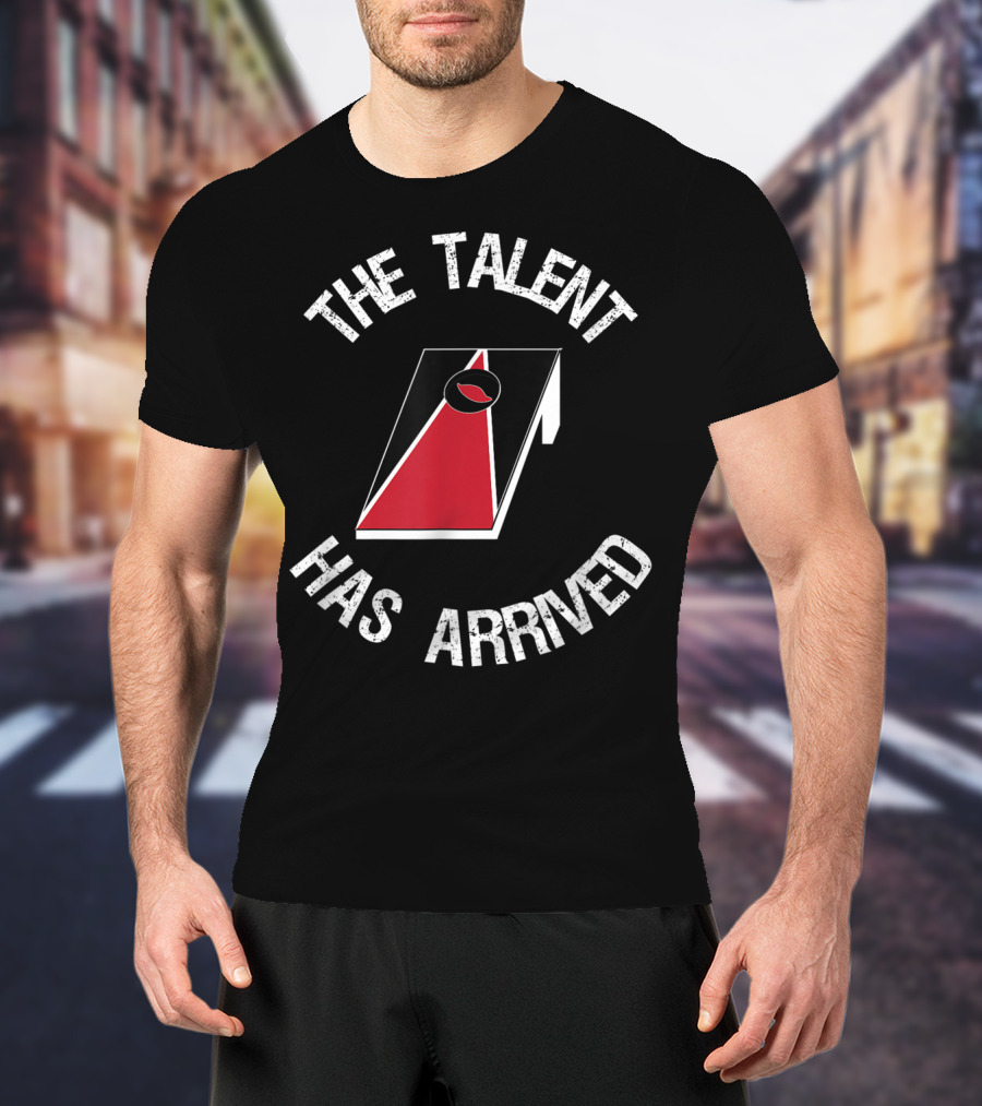 The Talent Has Arrived Cornhole Board T-Shirt