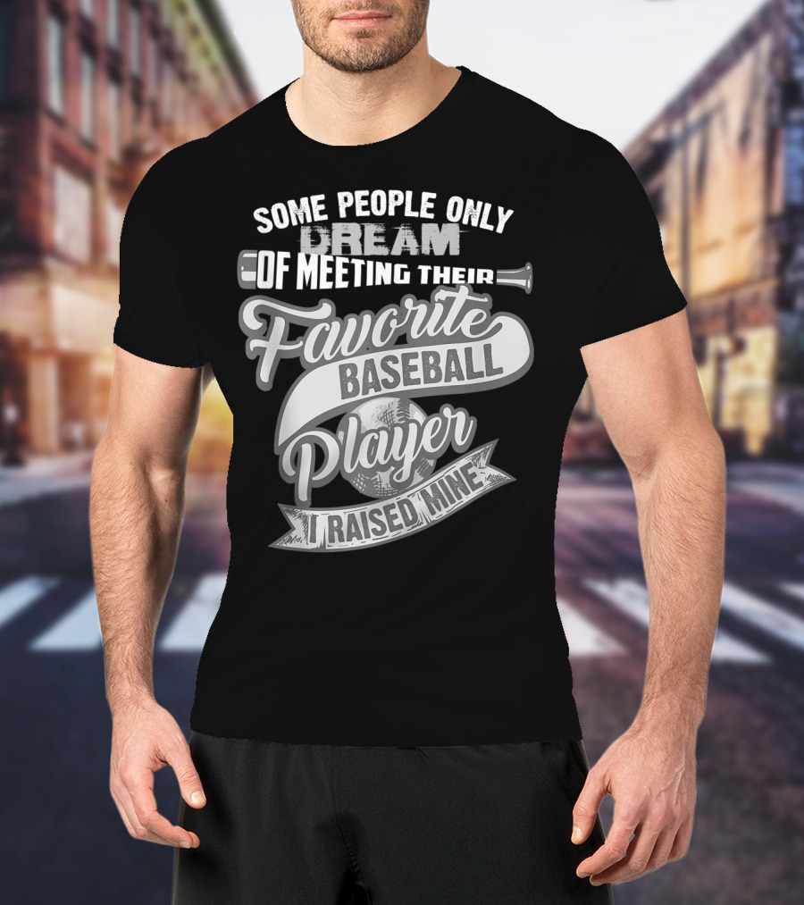 Some People Only Dream Of Meeting Their Favorite Baseball Player I Raised Mine T-Shirt
